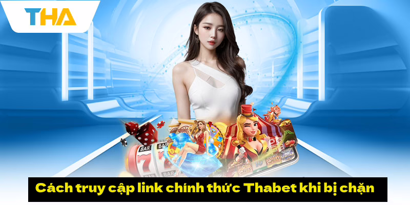 Cách truy cập link chính thức Thabet khi bị chặn