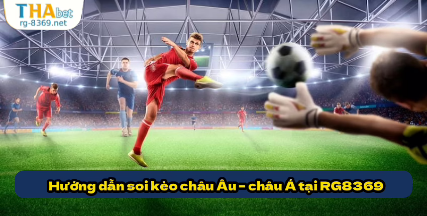 Hướng dẫn soi kèo châu Âu – châu Á tại RG8369