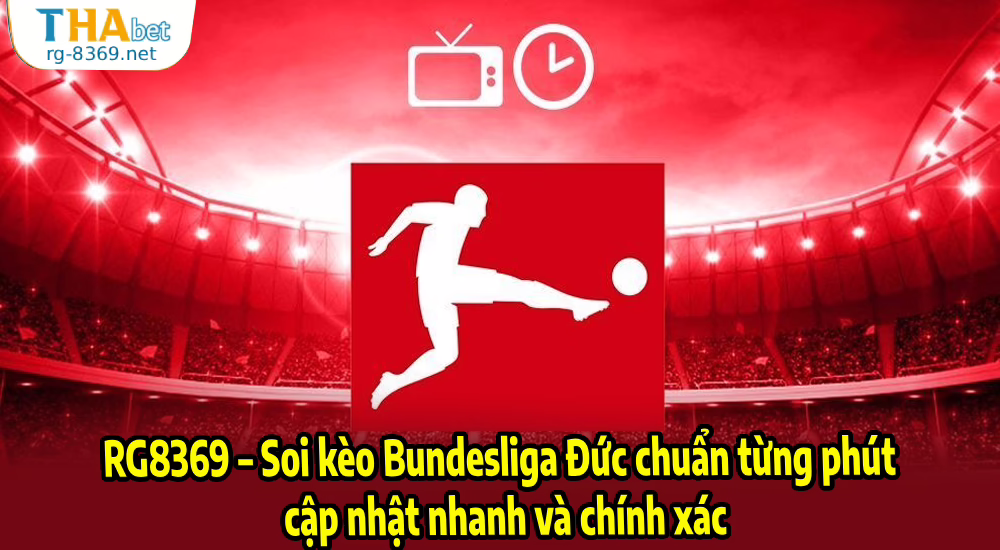 RG8369 – Soi kèo Bundesliga Đức chuẩn từng phút, cập nhật nhanh và chính xác